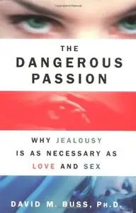 The Dangerous Passion: Why Jealousy is as Necessary as Love and Sex