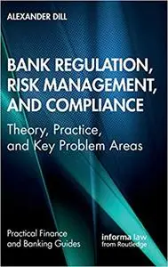 Bank Regulation, Risk Management, and Compliance: Theory, Practice, and Key Problem Areas