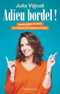 Adieu bordel ! Comment gagner du temps, de l'argent et des moments de bonheur - Julia Vignali