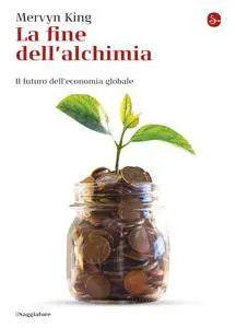 Mervyn King - La fine dell'alchimia. Il futuro dell’economia globale