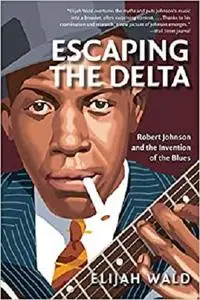 Escaping the Delta: Robert Johnson and the Invention of the Blues