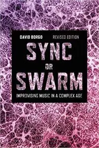 Sync or Swarm, Revised Edition: Improvising Music in a Complex Age Ed 2