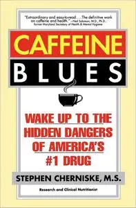 Caffeine Blues: Wake Up to the Hidden Dangers of America's #1 Drug