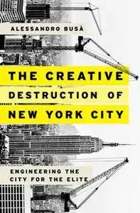 The Creative Destruction of New York City : Engineering the City for the Elite