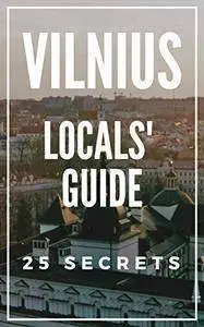 VILNIUS 25 Secrets - The Locals Travel Guide For Your Trip to Vilnius - Lithuania: Where to Go, Eat & Party in Vilnius