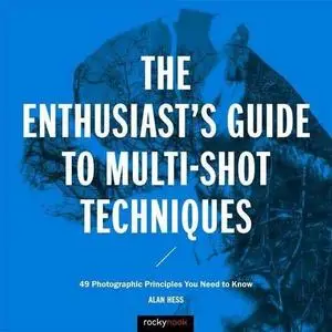 The Enthusiast's Guide to Multi-Shot Techniques: 49 Photographic Principles You Need to Know (repost)