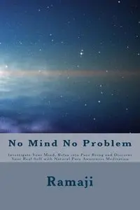 No Mind No Problem: Investigate Your Mind, Relax into Pure Being