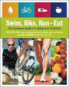 Swim, Bike, Run-Eat: The Complete Guide to Fueling Your Triathlon