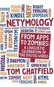 Netymology From Apps to Zombies A Linguistic Celebration of the Digital World 