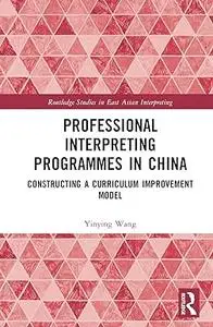 Professional Interpreting Programmes in China: Constructing a Curriculum Improvement Model