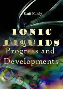 "Ionic Liquids: Progress and Developments" ed. by Scott Handy