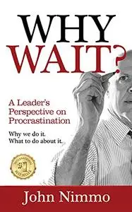 WHY WAIT?: A Leader's Perspective on Procrastination
