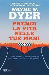 Wayne W. Dyer - Prendi la vita nelle tue mani