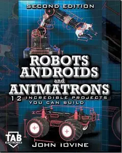 Robots, Androids and Animatrons, Second Edition: 12 Incredible Projects You Can Build (Repost)