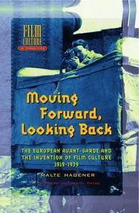 Moving Forward, Looking Back: The European Avant-garde and the Invention of Film Culture, 1919-1939 (Repost)