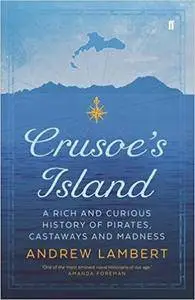 Crusoe's Island: A Rich and Curious History of Pirates, Castaways and Madness