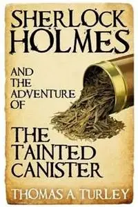 «Sherlock Holmes and the Adventure of the Tainted Canister» by Thomas A. Turley