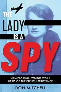 The Lady is a Spy: Virginia Hall, World War II's Most Dangerous Secret Agent