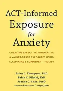 ACT-Informed Exposure for Anxiety: Creating Effective, Innovative, and Values-Based Exposures