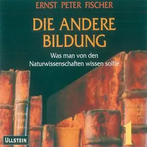 «Die andere Bildung - Teil 2: Was man von den Naturwissenschaften wissen sollte» by Ernst Peter Fischer