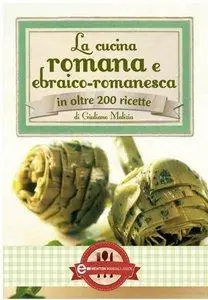 Giuliano Malizia - La cucina Romana ed Ebraico Romanesca. In oltre 200 ricette [Repost]