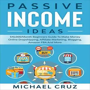 Passive Income Ideas: $10,000/Month Beginners Guide to Make Money Online Dropshipping, Affiliate Marketing [Audiobook]