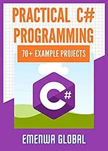 Practical C# Programming Practices: 70+ Example Projects for Beginners