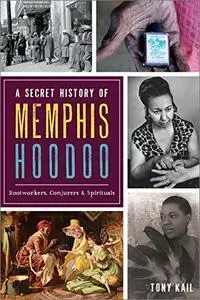 A Secret History of Memphis Hoodoo: Rootworkers, Conjurers & Spirituals