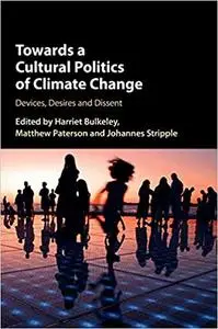 Towards a Cultural Politics of Climate Change: Devices, Desires and Dissent