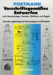 Vorschriftsgemäßes Entwerfen nach Bauordnungen, Normen, Richtlinien und Regeln von Ulrike Portmann
