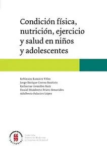 «Condición física, nutrición, ejercicio y salud en niños y adolescentes» by Robinson Ramírez Vélez,Jorge Enrique Correa