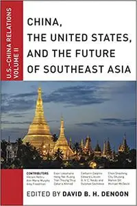 China, The United States, and the Future of Southeast Asia: U.S.-China Relations, Volume II