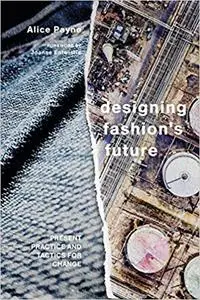 Designing Fashion's Future: Present Practice and Tactics for Sustainable Change