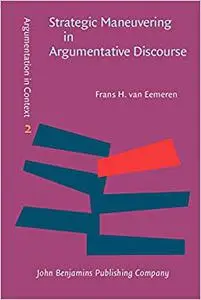Strategic Maneuvering in Argumentative Discourse: Extending the Pragma-Dialectical Theory of Argumentation (Repost)