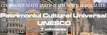 Civilizatii - Patrimoniul Cultural Universal UNESCO. Colectille Cotidianut. 7  Vol.