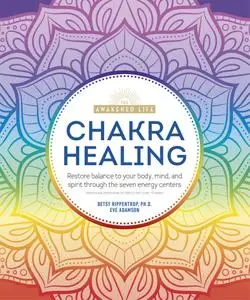 Chakra Healing: Renew Your Life Force with the Chakras' Seven Energy Centers