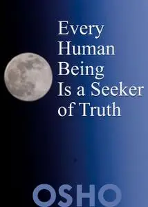«Every Human Being Is a Seeker of Truth» by Osho