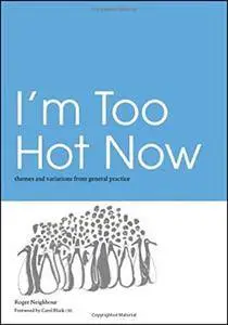 I'm Too Hot Now: Themes and Variations from General Practice