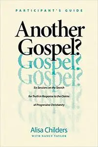 Another Gospel? Participant’s Guide: Six Sessions on the Search for Truth in Response to the Claims of Progressive Chris