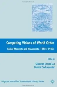 Competing Visions of World Order: Global Moments and Movements, 1880s-1930s