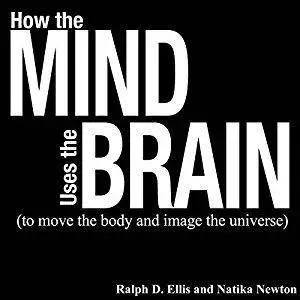 How the Mind Uses the Brain: To Move the Body and Image the Universe [Audiobook]