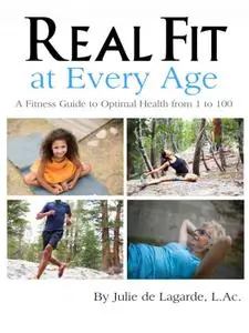 Real Fit at Every Age: A Fitness Guide to Optimal Health from 1 to 100