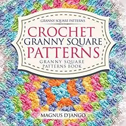 Crochet Granny Square Patterns - Granny Square Patterns Book!