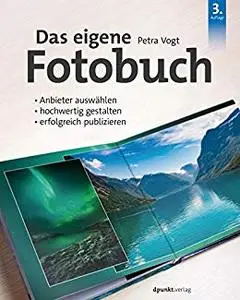 Das eigene Fotobuch: Anbieter auswählen, hochwertig gestalten, erfolgreich publizieren