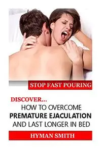 STOP FAST POURING: DISCOVER HOW TO OVERCOME PREMATURE EJACULATION AND LAST LONGER IN BED.