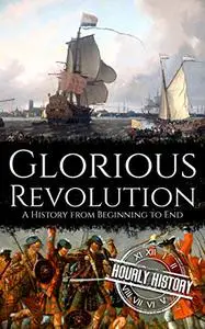 Glorious Revolution: A History from Beginning to End