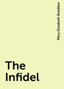 «The Infidel» by Mary Elizabeth Braddon