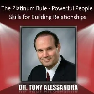 Tony Alessandra - The Platinum Rule: Powerful People Skills for Building Relationships