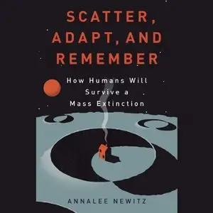 Scatter, Adapt, and Remember: How Humans Will Survive a Mass Extinction (Audiobook)