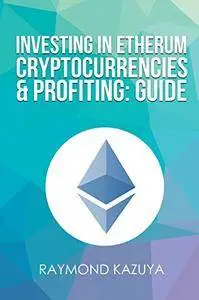 Investing In Etherum Cryptocurrencies & Profiting Guide